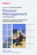 Product Management in Practice: A Practical, Tactical Guide For Your First Day And Every Day After