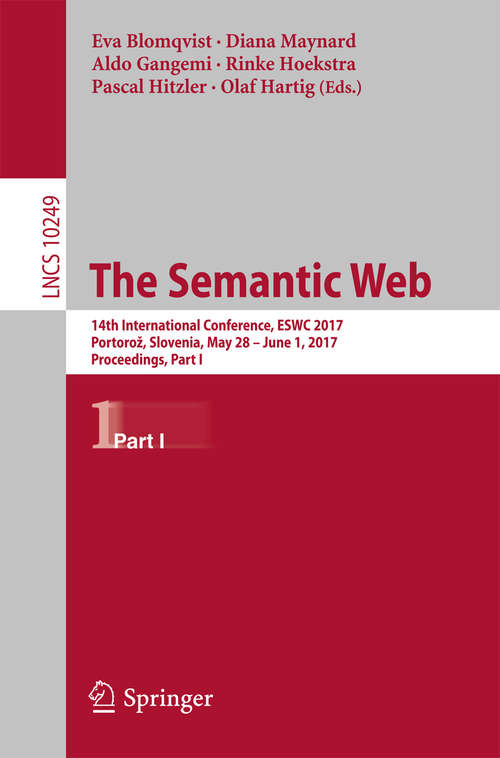 The Semantic Web: 14th International Conference, ESWC 2017, Portorož, Slovenia, May 28 – June 1, 2017, Proceedings, Part I (Lecture Notes in Computer Science #10249)