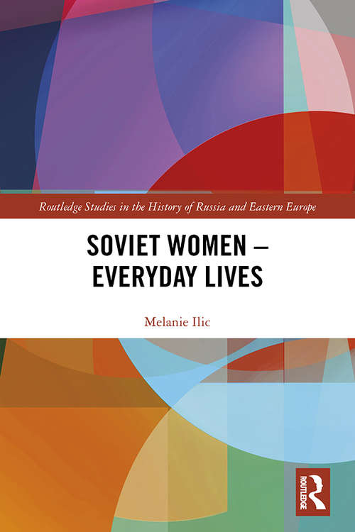 Soviet Women – Everyday Lives (Routledge Studies in the History of Russia and Eastern Europe)