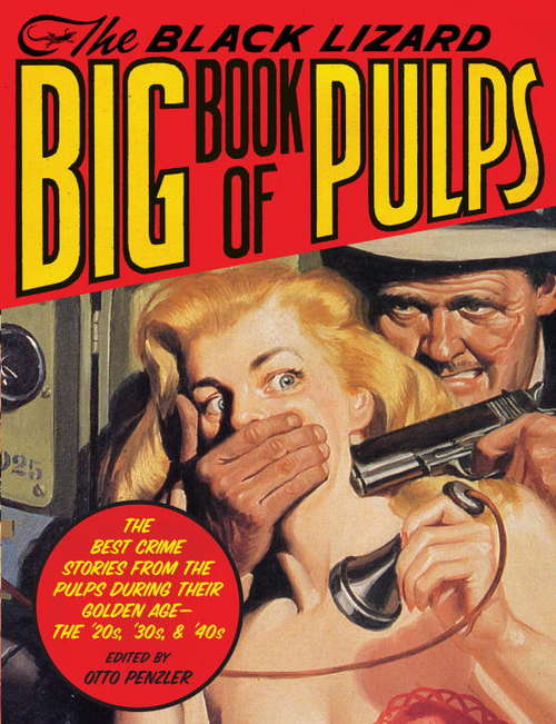 The Black Lizard Big Book of Pulps: The Best Crime Stories from the Pulps During Their Golden Age--The '20s, '30s & '40s (Vintage Crime/black Lizard Ser.)