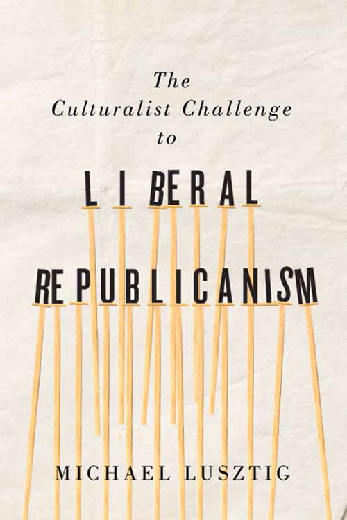 Book cover of The Culturalist Challenge to Liberal Republicanism (McGill-Queen's Studies in the History of Ideas #72)