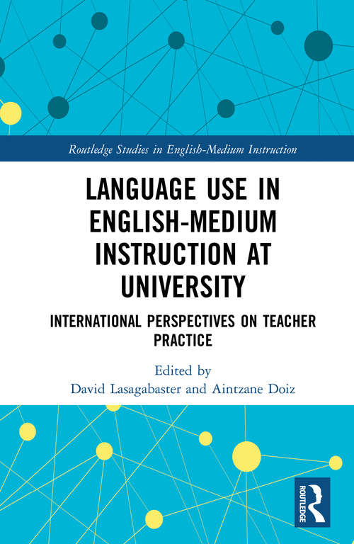 Language Use in English-Medium Instruction at University: International Perspectives on Teacher Practice (Routledge Studies in English-Medium Instruction)