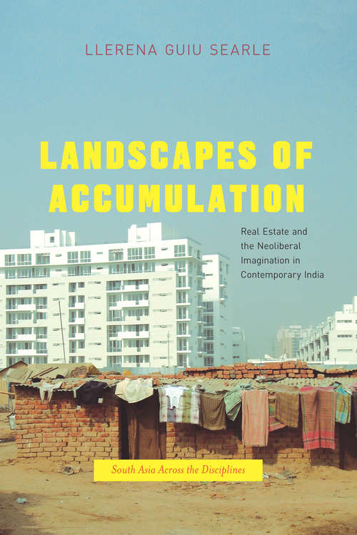 Book cover of Landscapes of Accumulation: Real Estate and the Neoliberal Imagination in Contemporary India