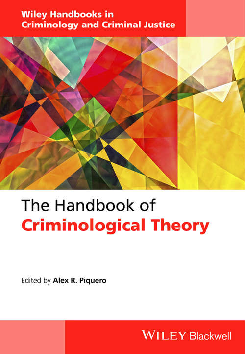The Handbook of Criminological Theory (Wiley Handbooks in Criminology and Criminal Justice #4)