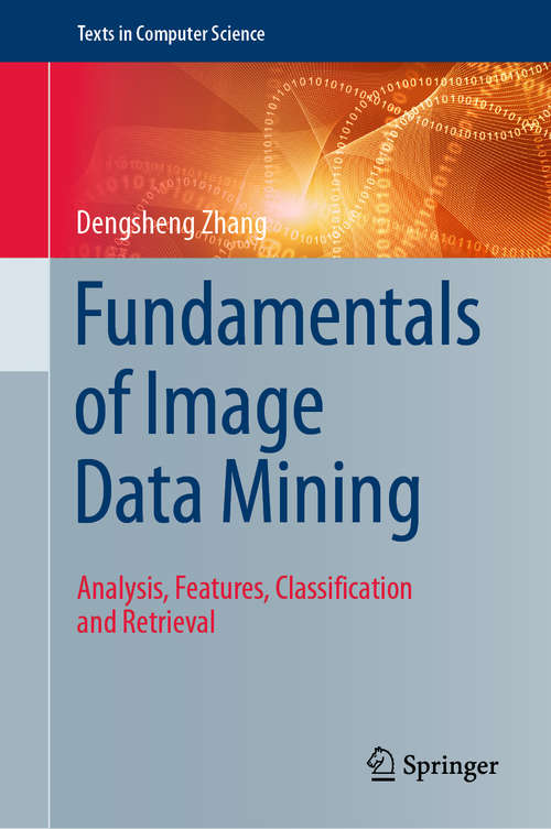 Book cover of Fundamentals of Image Data Mining: Analysis, Features, Classification and Retrieval (1st ed. 2019) (Texts in Computer Science)