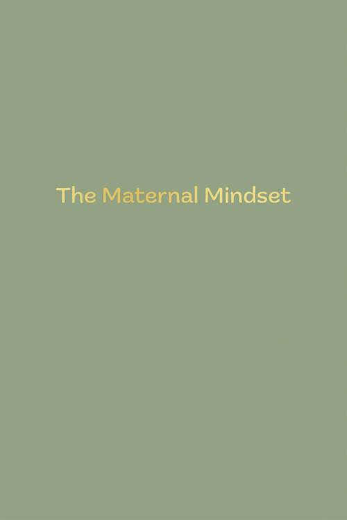 Book cover of The Maternal Mindset: A journal for all mums going through the postnatal journey