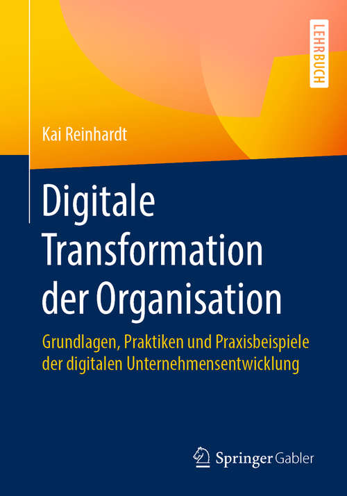 Book cover of Digitale Transformation der Organisation: Grundlagen, Praktiken und Praxisbeispiele der digitalen Unternehmensentwicklung (1. Aufl. 2020)