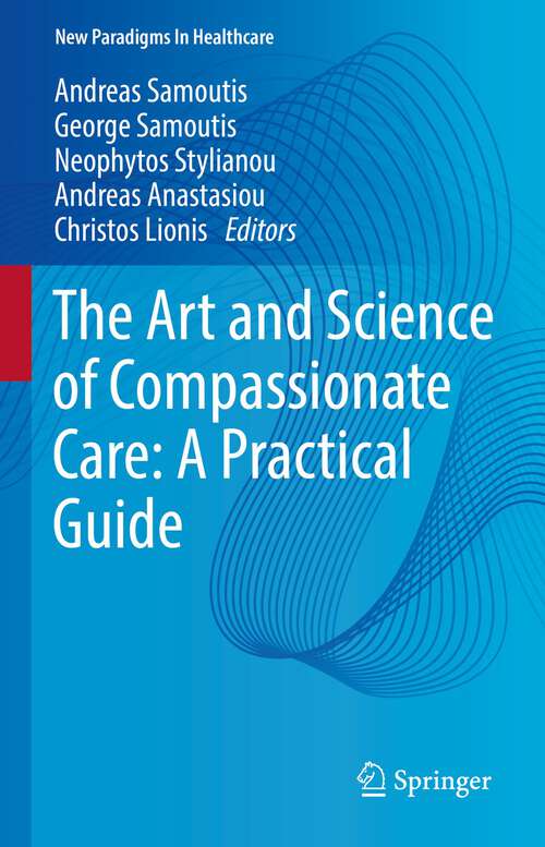 Book cover of The Art and Science of Compassionate Care: A Practical Guide (1st ed. 2023) (New Paradigms in Healthcare)
