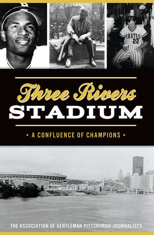 Book cover of Three Rivers Stadium: A Confluence of Champions (Sports)