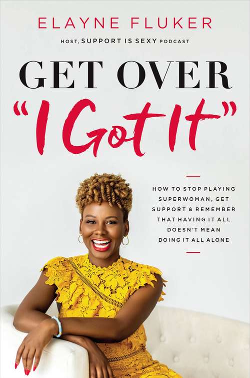 Book cover of Get Over 'I Got It': How to Stop Playing Superwoman, Get Support, and Remember That Having It All Doesn’t Mean Doing It All Alone