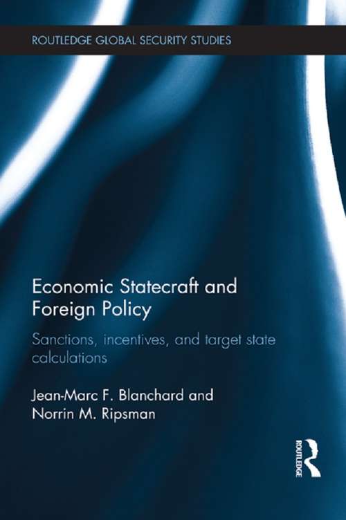 Economic Statecraft and Foreign Policy: Sanctions, Incentives, and Target State Calculations (Routledge Global Security Studies)