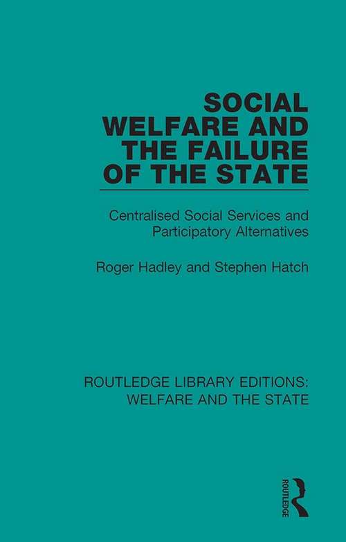 Social Welfare and the Failure of the State: Centralised Social Services and Participatory Alternatives (Routledge Library Editions: Welfare and the State #6)