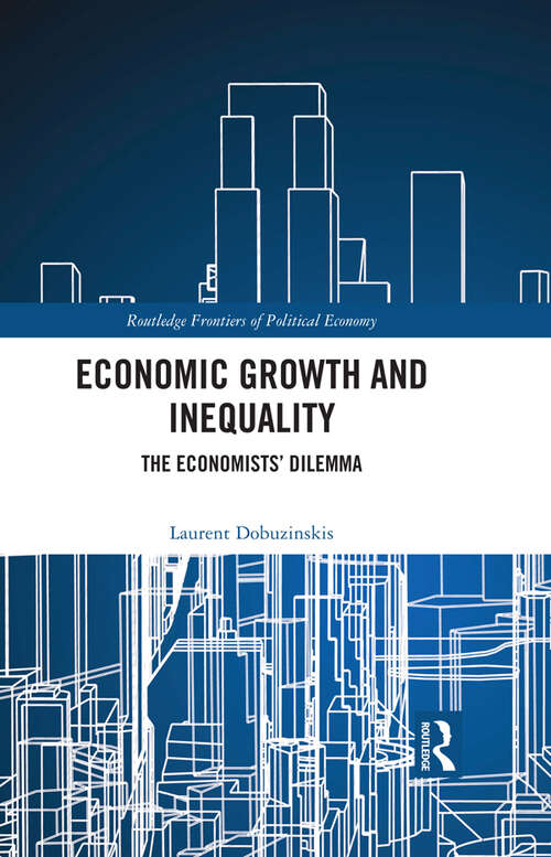 Economic Growth and Inequality: The Economists' Dilemma (Routledge Frontiers of Political Economy)