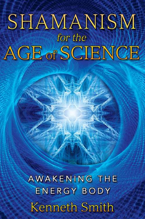 Book cover of Shamanism for the Age of Science: Awakening the Energy Body