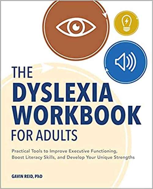 Book cover of The Dyslexia Workbook for Adults: Practical Tools to Improve Executive Functioning, Boost Literacy Skills, and Develop Your Unique Strengths