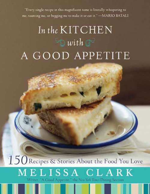 In the Kitchen with A Good Appetite: 150 Recipes and Stories About the Food You Love
