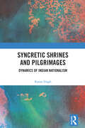 Syncretic Shrines and Pilgrimages: Dynamics of Indian Nationalism