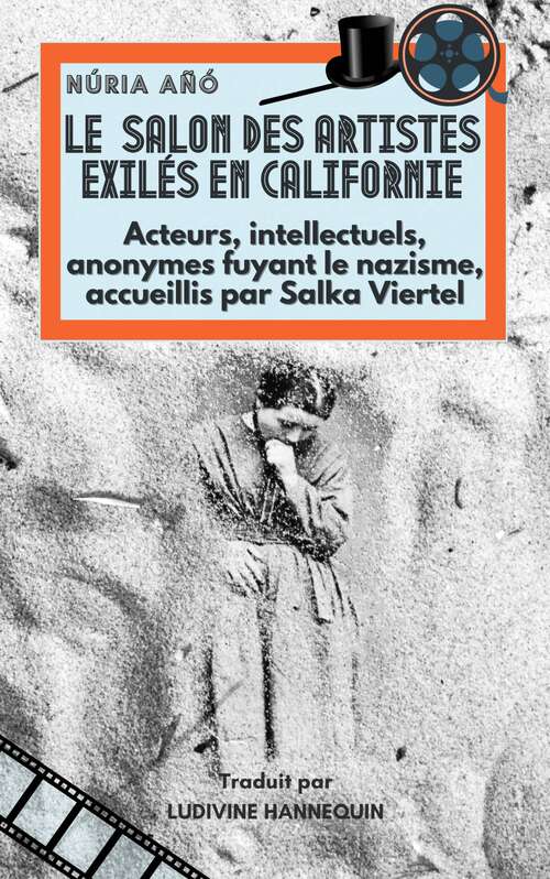 Book cover of Le Salon des Artistes Exilés en Californie: Acteurs, intellectuels, anonymes fuyant le nazisme, accueillis par Salka Viertel