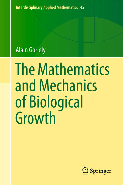 Book cover of The Mathematics and Mechanics of Biological Growth (Interdisciplinary Applied Mathematics #45)
