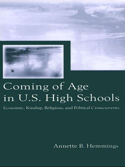 Coming of Age in U.S. High Schools: Economic, Kinship, Religious, and Political Crosscurrents (Sociocultural, Political, and Historical Studies in Education)