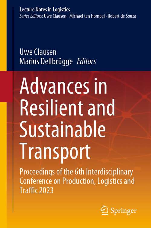Book cover of Advances in Resilient and Sustainable Transport: Proceedings of the 6th Interdisciplinary Conference on Production, Logistics and Traffic 2023 (1st ed. 2023) (Lecture Notes in Logistics)