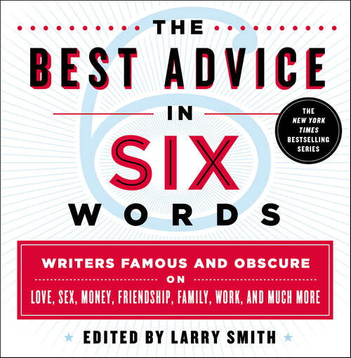 Book cover of The Best Advice in Six Words: Writers Famous and Obscure on Love, Sex, Money, Friendship, Family, Work, and Much More (Six-word Memoir)