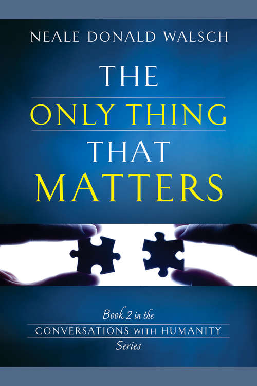 The Only Thing That Matters: Book 2 In The Conversations With Humanity Series (Conversations With Humanity Ser. #2)
