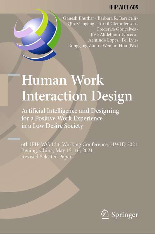 Book cover of Human Work Interaction Design. Artificial Intelligence and Designing for a Positive Work Experience in a Low Desire Society: 6th IFIP WG 13.6 Working Conference, HWID 2021, Beijing, China, May 15–16, 2021, Revised Selected Papers (1st ed. 2022) (IFIP Advances in Information and Communication Technology #609)