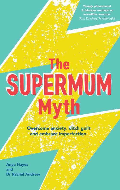 The Supermum Myth: Become a happier mum by overcoming anxiety, ditching guilt and embracing imperfection using CBT and mindfulness techniques
