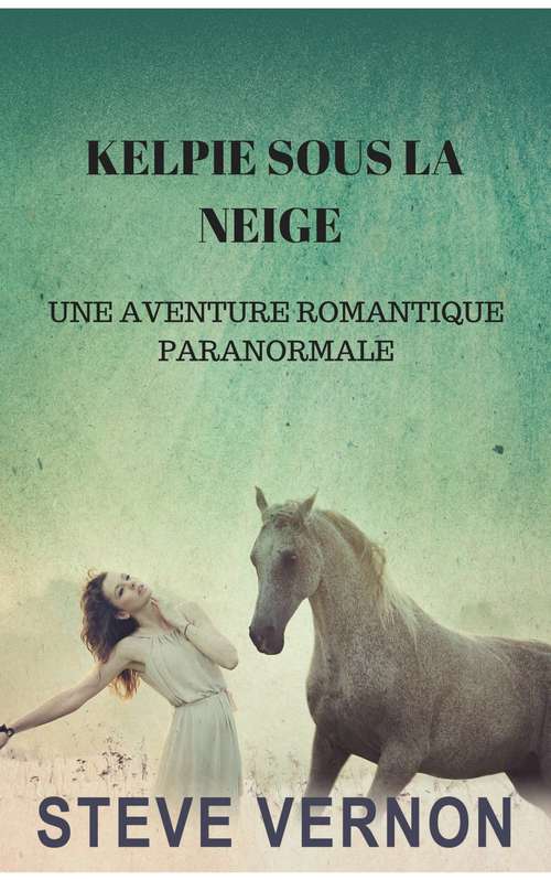 Book cover of KELPIE SOUS LA NEIGE : UNE AVENTURE ROMANTIQUE PARANORMALE
