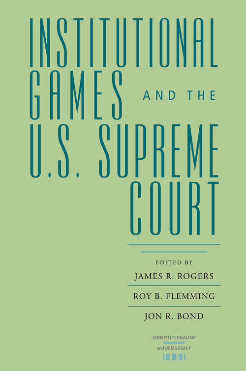 Institutional Games and the U.S. Supreme Court (Constitutionalism and Democracy)