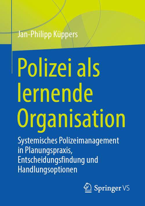 Polizei als lernende Organisation: Systemisches Polizeimanagement in Planungspraxis, Entscheidungsfindung und Handlungsoptionen