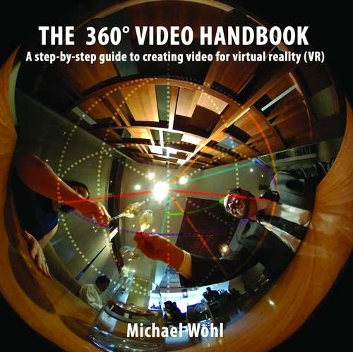 The 360° Video Handbook: A Step-by-step Guide to Creating Video for Virtual Reality (VR)