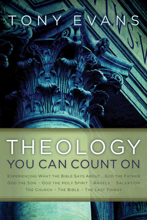Book cover of Theology You Can Count On: Experiencing What the Bible Says About... God the Father, God the Son,  God the Holy Spirit, Angels, Salvation... (New Edition)