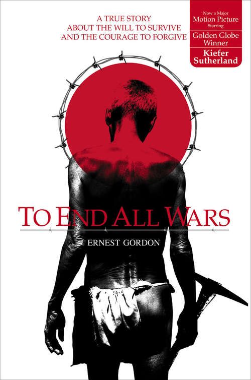 Book cover of To End All Wars: A True Story About the Will to Survive and the Courage to Forgive