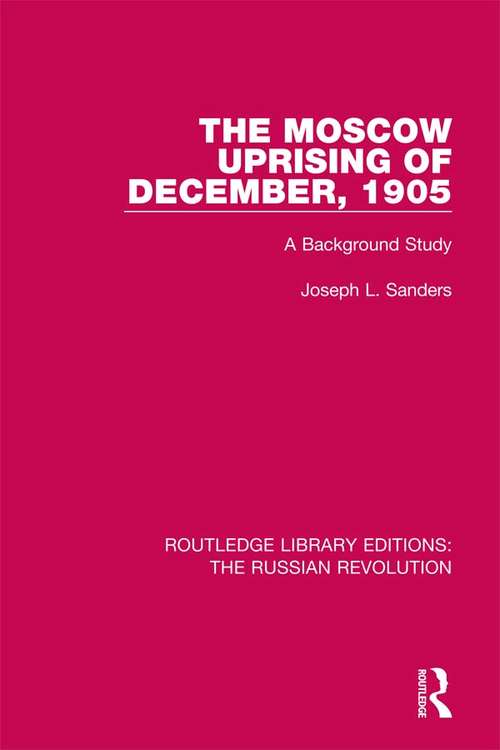 The Moscow Uprising of December, 1905: A Background Study (Routledge Library Editions: The Russian Revolution)