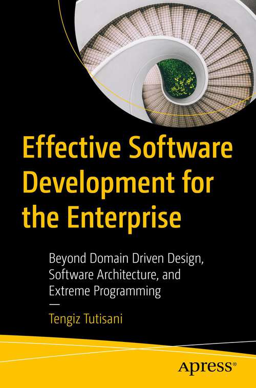 Book cover of Effective Software Development for the Enterprise: Beyond Domain Driven Design, Software Architecture, and Extreme Programming (1st ed.)