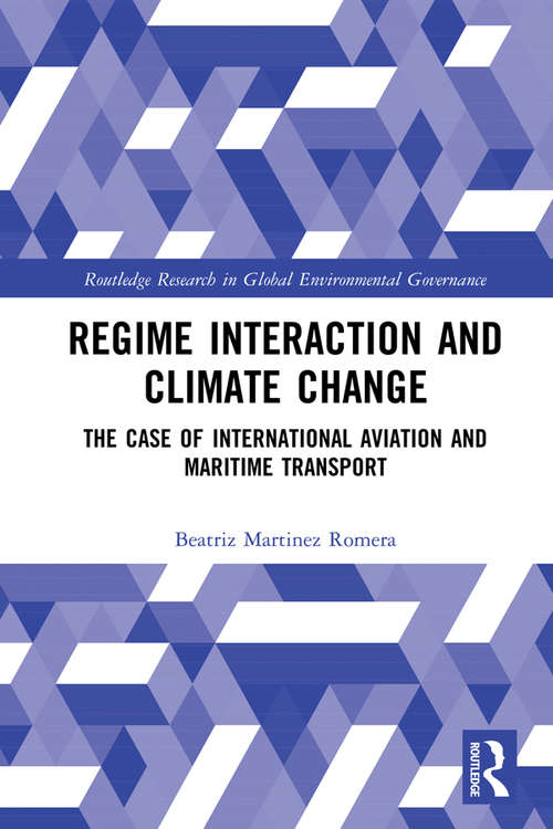 Regime Interaction and Climate Change: The Case of International Aviation and Maritime Transport (Routledge Research in Global Environmental Governance)