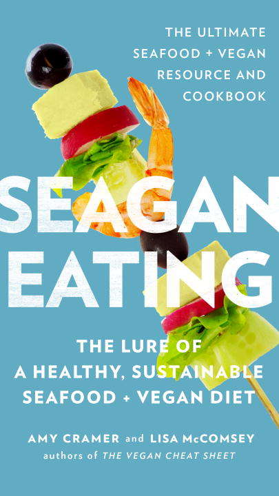 Book cover of Seagan Eating: The Lure of a Healthy, Sustainable Seafood + Vegan Diet