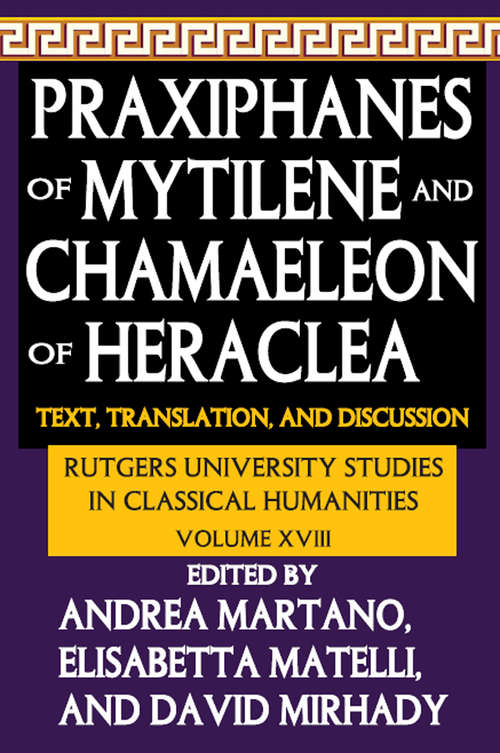 Praxiphanes of Mytilene and Chamaeleon of Heraclea: Text, Translation, and Discussion (Rutgers University Studies In Classical Humanities Ser.)