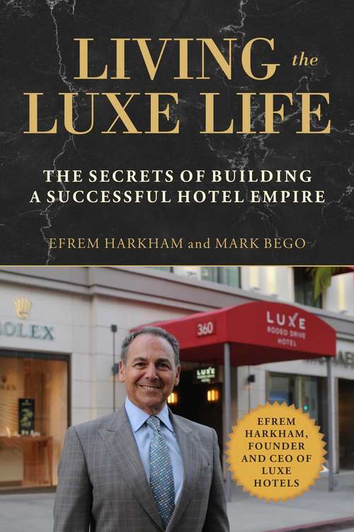 Book cover of Living the Luxe Life: The Secrets of Building a Successful Hotel Empire
