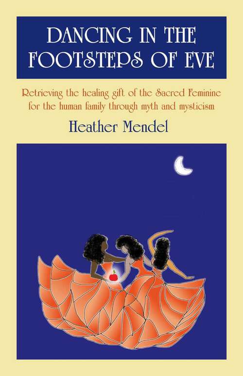 Book cover of Dancing In The Footsteps Of Eve: Retrieving the Healing Gift of the Sacred Feminine for the Human Family through Myth and Mysticism