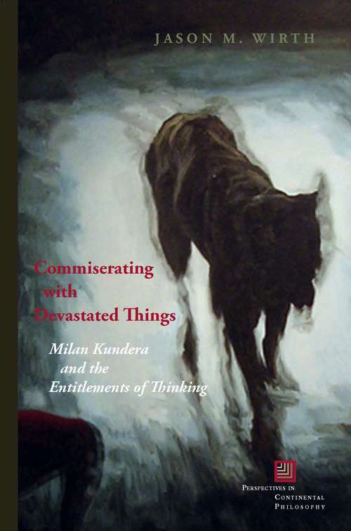 Book cover of Commiserating with Devastated Things: Milan Kundera and the Entitlements of Thinking