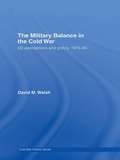 The Military Balance in the Cold War: US Perceptions and Policy, 1976-85
