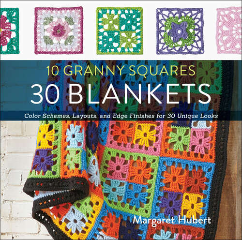 Book cover of 10 Granny Squares, 30 Blankets: Color Schemes, Layouts, and Edge Finishes for 30 Unique Looks