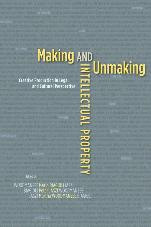 Making and Unmaking Intellectual Property: Creative Production in Legal and Cultural Perspective