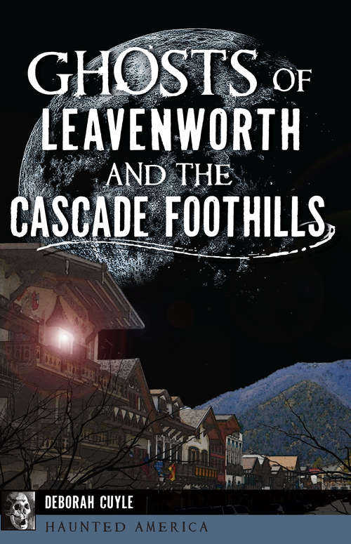 Ghosts of Leavenworth and the Cascade Foothills (Haunted America)