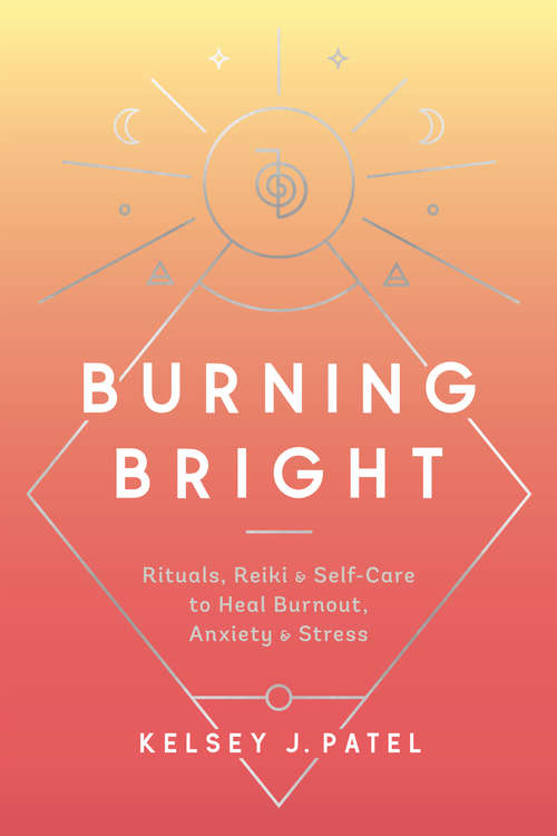 Book cover of Burning Bright: Rituals, Reiki, and Self-Care to Heal Burnout, Anxiety, and Stress