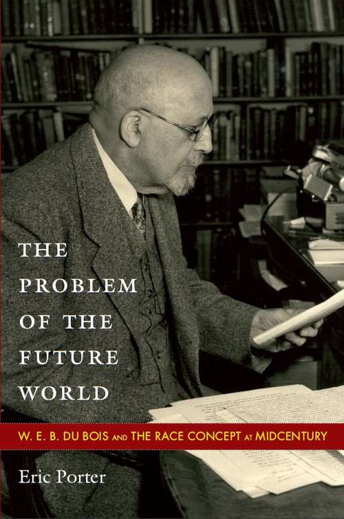Book cover of The Problem of the Future World: W. E. B. Du Bois and the Race Concept at Midcentury