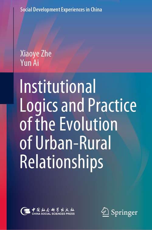 Book cover of Institutional Logics and Practice of the Evolution of Urban–Rural Relationships (1st ed. 2020) (Social Development Experiences in China)